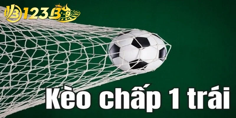Kèo chấp 1 trái là gì? Tìm hiểu khái niệm