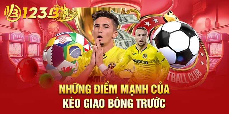 Những lợi thế hấp dẫn của kèo giao bóng trước