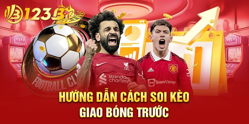 Hướng dẫn chi tiết cách soi kèo giao bóng trước